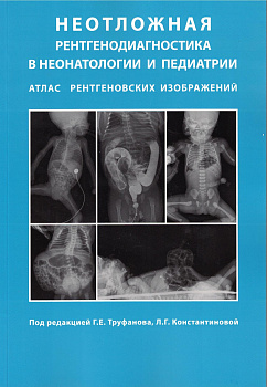 Неотложная рентгенодиагностика в неонатологии и педиатрии (Атлас рентгеновских изображений)